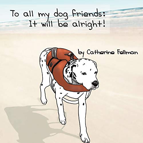 To All My Dog Friends: It Will Be Alright