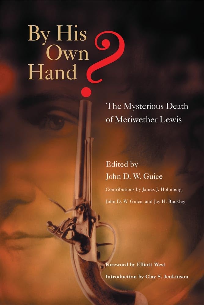 By His Own Hand? The Mysterious Death of Meriweather Lewis: The Mysterious Death of Meriwether Lewis