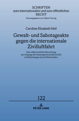 Gewalt- und Sabotageakte gegen die internationale Zivilluftfahrt: Eine völkerrechtliche Betrachtung des Umgangs der Staatengemeinschaft (ICAO) mit ... und zum öffentlichen Recht, Band 122)