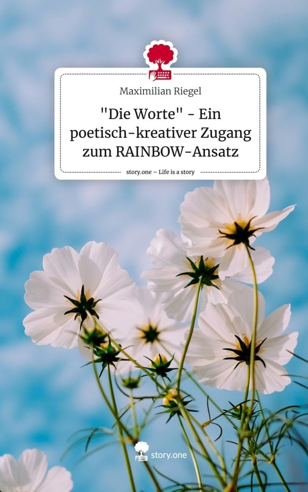 Die Worte - Ein poetisch-kreativer Zugang zum RAINBOW-Ansatz. Life is a Story - story.one: DE