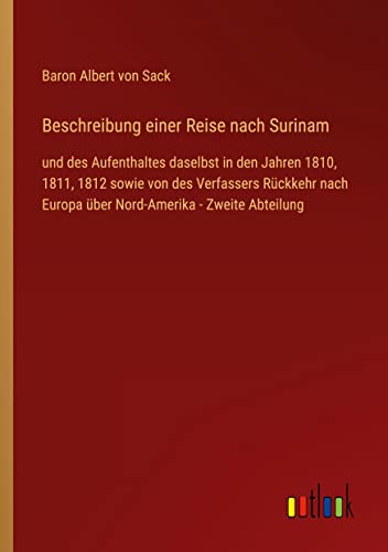 Beschreibung einer Reise nach Surinam: und des Aufenthaltes daselbst in den Jahren 1810, 1811, 1812 sowie von des Verfassers Rückkehr nach Europa über Nord-Amerika - Zweite Abteilung