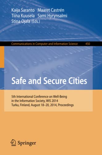 Safe and Secure Cities: 5th International Conference on Well-Being in the Information Society, WIS 2014, Turku, Finland, August 18-20, 2014. ... Computer and Information Science, Band 450)
