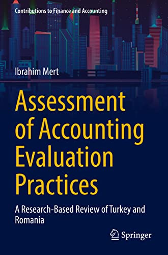 Assessment of Accounting Evaluation Practices: A Research-Based Review of Turkey and Romania (Contributions to Finance and Accounting)