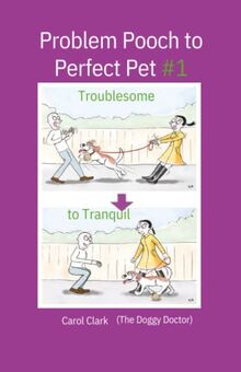 Problem Pooch to Perfect Pet: Book 1: Troublesome to Tranquil