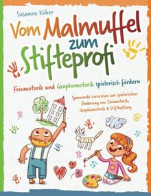 Vom Malmuffel zum Stifteprofi: Spannende Lernreisen zur spielerischen Förderung von Feinmotorik, Graphomotorik & Stifthaltung — Das praxiserprobte 4-Wochen-Programm inkl. Kopiervorlagen (4-7 Jahre)