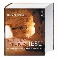 Auf den Spuren Jesu: Sein Leben - Sein Wirken - Seine Zeit