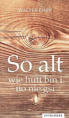 So alt wie hütt bin i no nie gsi