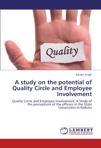 A study on the potential of Quality Circle and Employee Involvement: Quality Circle and Employee Involvement: A Study of the perceptions of the officers in the State Universities in Kolkata