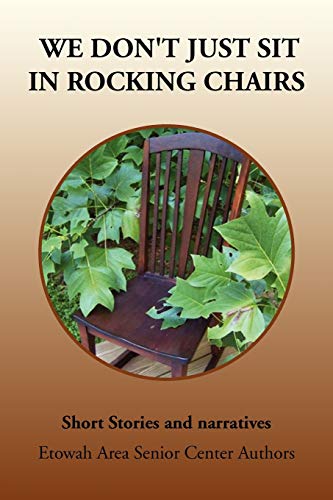 We Don't Just Sit In Rocking Chairs: Short Stories and narratives