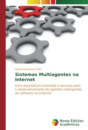 Sistemas Multiagentes na Internet: Uma arquitetura orientada a serviços para o desenvolvimento de agentes inteligentes de software na Internet
