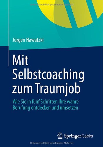 Mit Selbstcoaching zum Traumjob: Wie Sie in Fünf Schritten Ihre Wahre Berufung Entdecken und Umsetzen (German Edition)