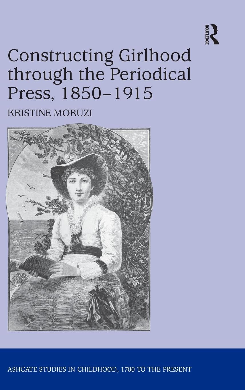 Constructing Girlhood through the Periodical Press, 1850-1915 (Ashgate Studies in Childhood, 1700 to the Present)