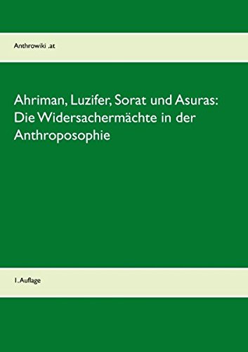 Ahriman, Luzifer, Sorat und Asuras: Die Widersachermächte in der Anthroposophie: 1. Auflage