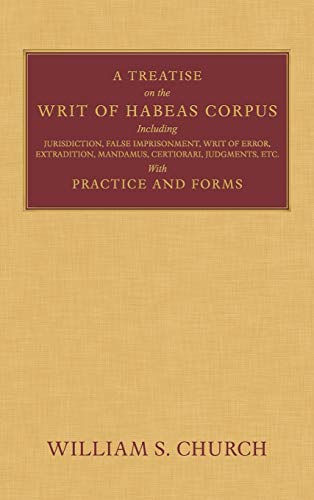 A Treatise on the Writ of Habeas Corpus: Including Jurisdiction, False Imprisonment, Writ of Error, Extradition, Mandamus, Certiorari, Judgments, Etc. With Practice and Forms