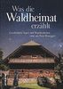 Was die Waldheimat erzählt, die schönsten Geschichten, Sagen und Begebenheiten rund um Peter Rosegger und die Waldheimat, mit zahlreichen Abbildungen (Sutton Sagen & Legenden)