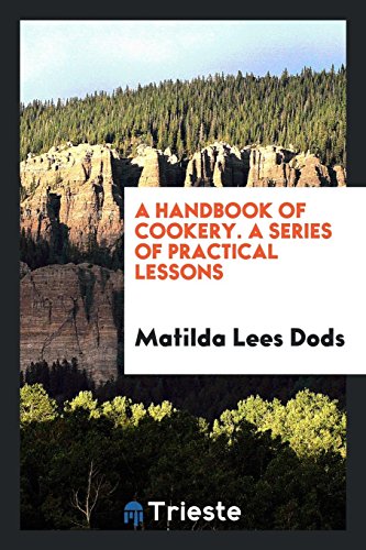 A Handbook of Cookery. A Series of Practical Lessons