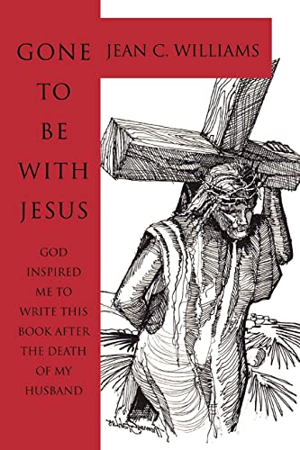 GONE TO BE WITH JESUS: God inspired me to write this book after the death of my husband
