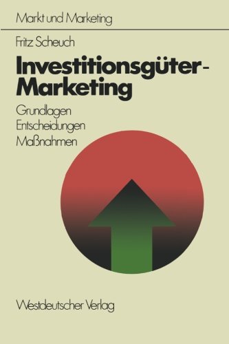 Investitionsgüter-Marketing: Grundlagen, Entscheidungen, Massnahmen
