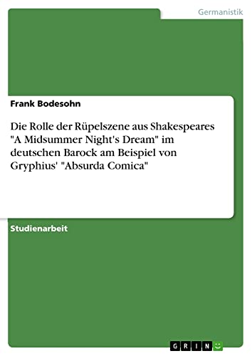 Die Rolle der Rüpelszene aus Shakespeares A Midsummer Night's Dream im deutschen Barock am Beispiel von Gryphius' Absurda Comica