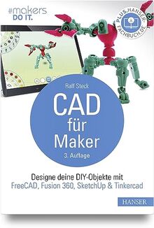 CAD für Maker: Designe deine DIY-Objekte mit FreeCAD, Fusion 360, SketchUp & Tinkercad