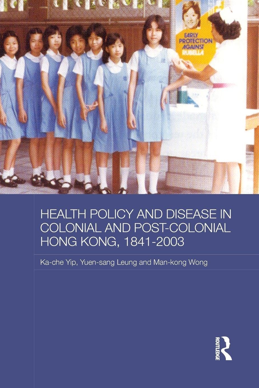 Health Policy and Disease in Colonial and Post-Colonial Hong Kong, 1841-2003 (Routledge Studies in the Modern History of Asia, 118, Band 118)