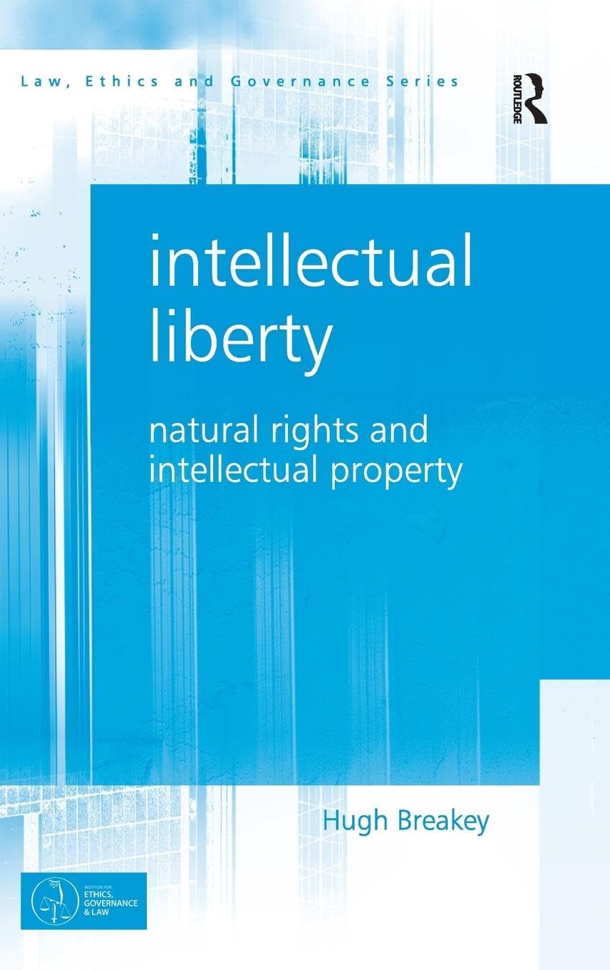Intellectual Liberty: Natural Rights and Intellectual Property (Law, Ethics and Governance)