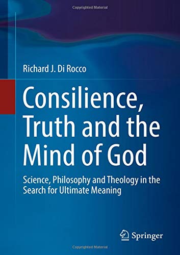 Consilience, Truth and the Mind of God: Science, Philosophy and Theology in the Search for Ultimate Meaning