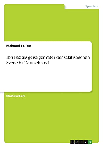 Ibn B¿z als geistiger Vater der salafistischen Szene in Deutschland: Magisterarbeit