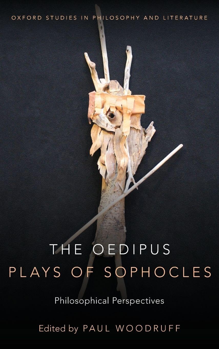 The Oedipus Plays of Sophocles: Philosophical Perspectives (Oxford Studies in Philosophy and Literature)