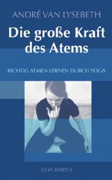 Die große Kraft des Atems: Richtig atmen lernen durch Yoga