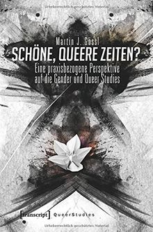 Schöne, queere Zeiten?: Eine praxisbezogene Perspektive auf die Gender und Queer Studies