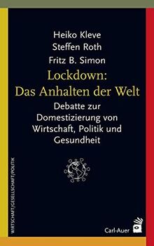 Lockdown: Das Anhalten der Welt: Debatte zur Domestizierung von Wirtschaft, Politik und Gesundheit (Systemische Horizonte)