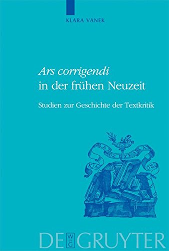 Ars corrigendi in der frühen Neuzeit: Studien zur Geschichte der Textkritik (Historia Hermeneutica. Series Studia, Band 4)