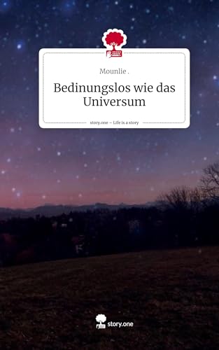 Bedinungslos wie das Universum. Life is a Story - story.one