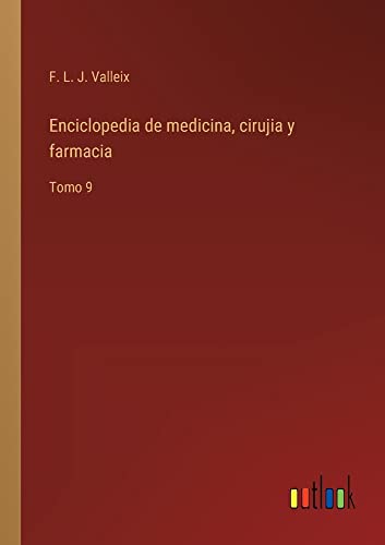 Enciclopedia de medicina, cirujia y farmacia: Tomo 9