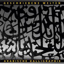 Geschriebene Welten. Arabische Kalligraphie und Literatur im Wandel der Zeit