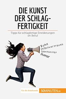 Die Kunst der Schlagfertigkeit: Tipps für schlagfertige Erwiderungen im Beruf (Coaching)