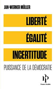 Liberté, égalité, incertitudes : puissance de la démocratie