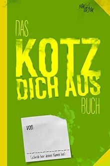 Das Kotz dich aus Buch: Noch ein Buch zum fertig machen (Kreativbücher)