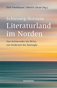 Schleswig-Holstein. Literaturland im Norden: Von Achterwehr bis Wrist, von Andersen bis Zaimoglu