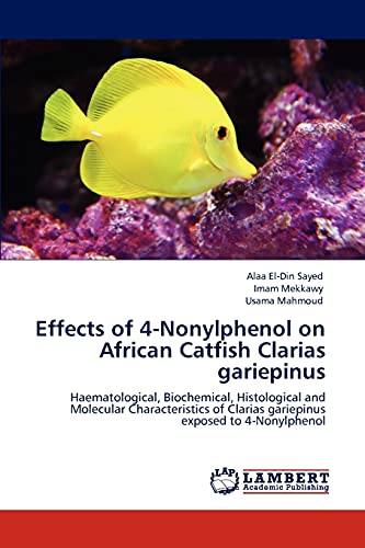 Effects of 4-Nonylphenol on ‎African Catfish Clarias ‎gariepinus: Haematological, Biochemical, Histological and Molecular Characteristics of Clarias gariepinus exposed to 4-Nonylphenol