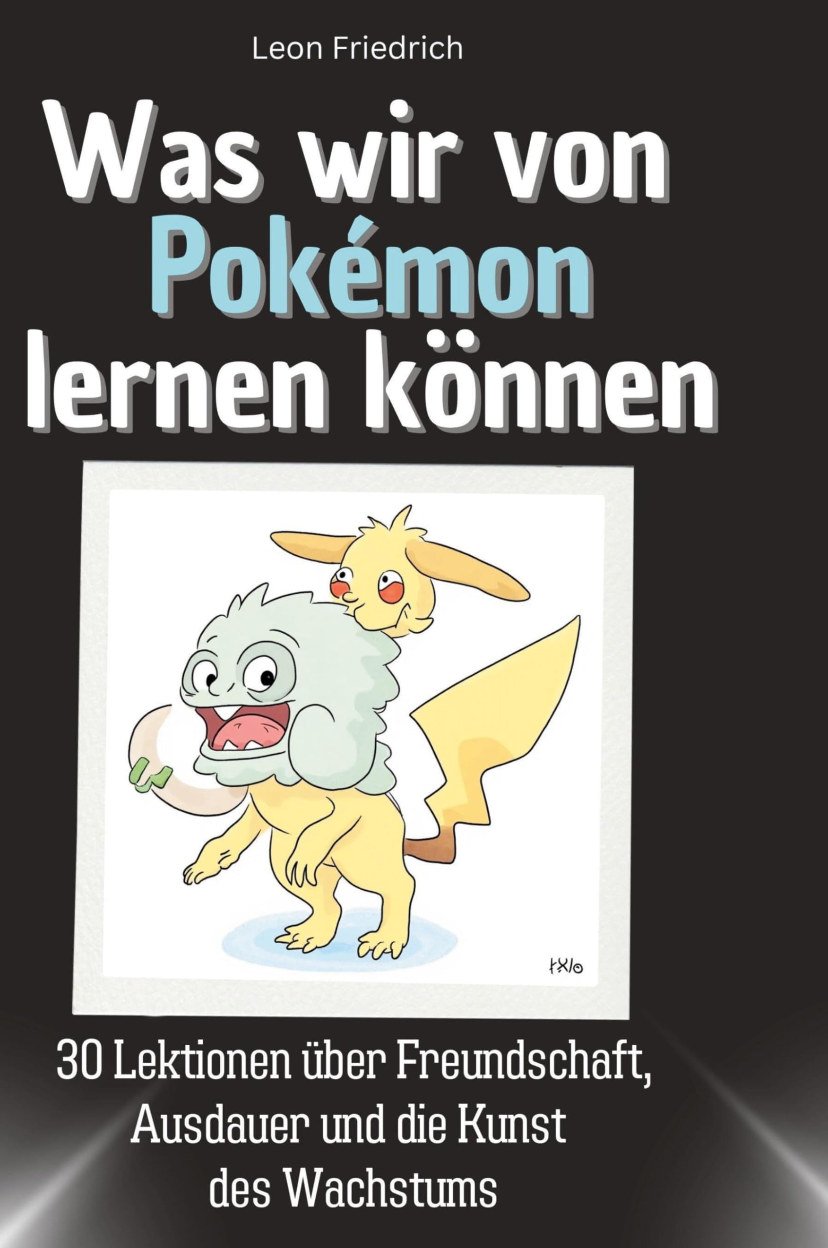 Was wir von Pokémon lernen können: 30 Lektionen über Freundschaft, Ausdauer und die Kunst des Wachstums