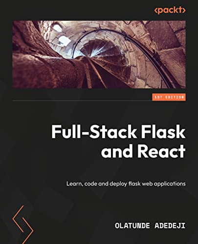 Full-Stack Flask and React: Learn, code, and deploy powerful web applications with Flask 2 and React 18