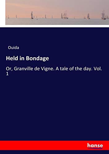 Held in Bondage: Or, Granville de Vigne. A tale of the day. Vol. 1