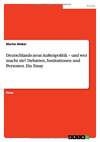 Deutschlands neue Außenpolitik - und wer macht sie? Debatten, Institutionen und Personen. Ein Essay
