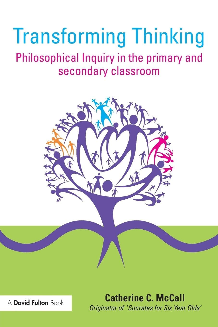 Transforming Thinking: Philosophical Inquiry in the Primary and Secondary Classroom