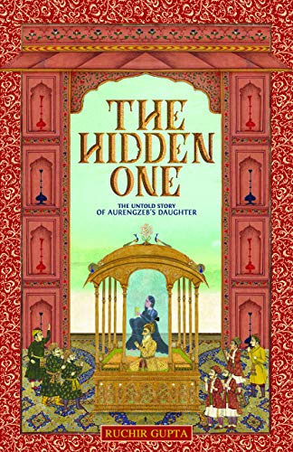 The Hidden One - The Untold Story of Aurengzeb's Daughter