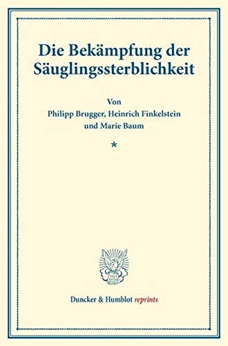 Die Bekämpfung der Säuglingssterblichkeit.: (Schriften des deutschen Vereins für Armenpflege und Wohltätigkeit 74). (Duncker & Humblot reprints)