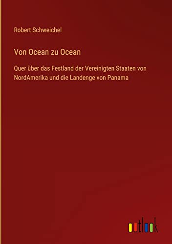 Von Ocean zu Ocean: Quer über das Festland der Vereinigten Staaten von NordAmerika und die Landenge von Panama