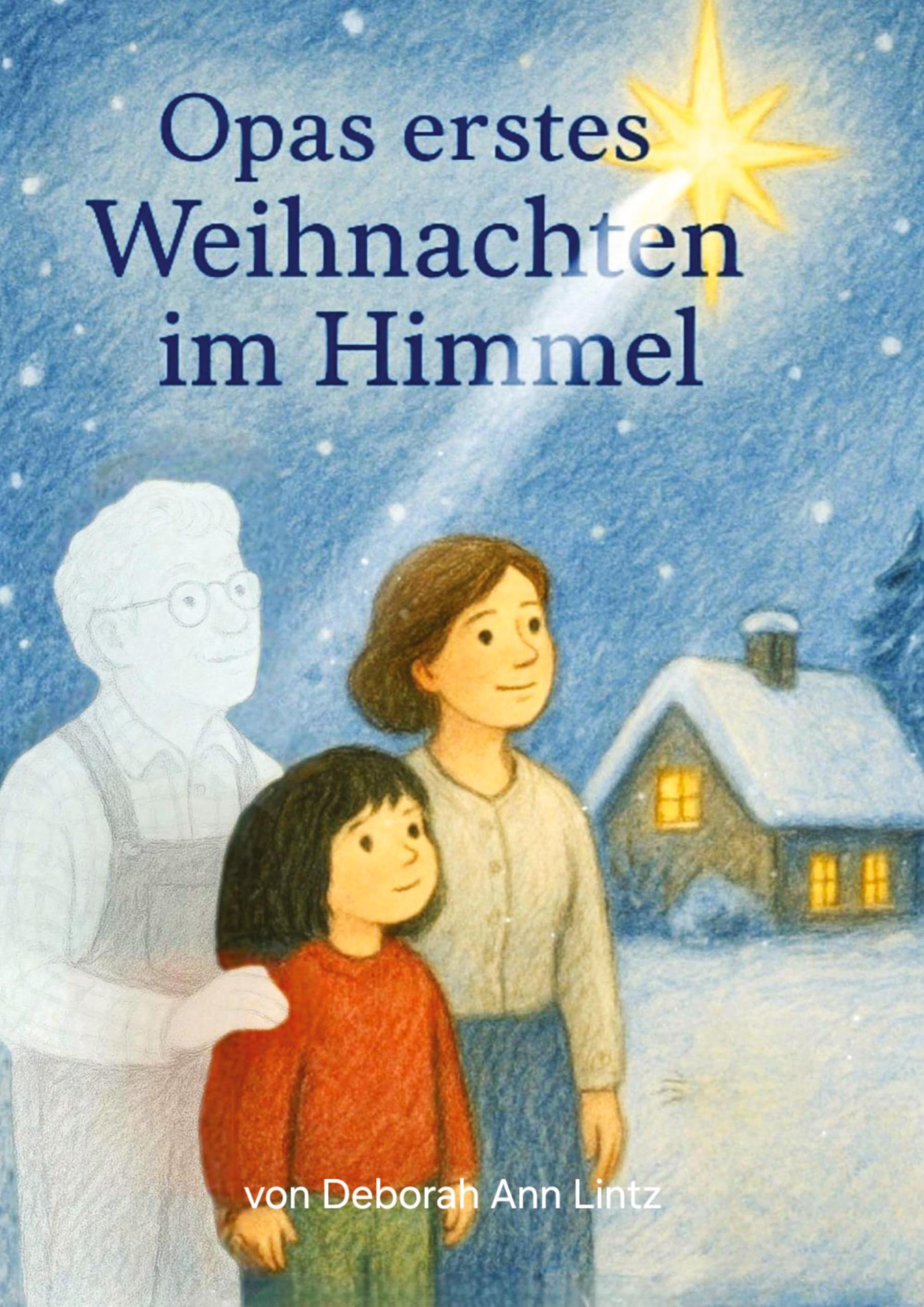 Opas erstes Weihnachten im Himmel: Einfühlsames, liebevolles Trost- und Hoffnungspendendes Kinderbuch über Tod, Trauer, Abschied, Vermissen, Himmel, ... in einer tröstlichen Weihnachtsgeschichte
